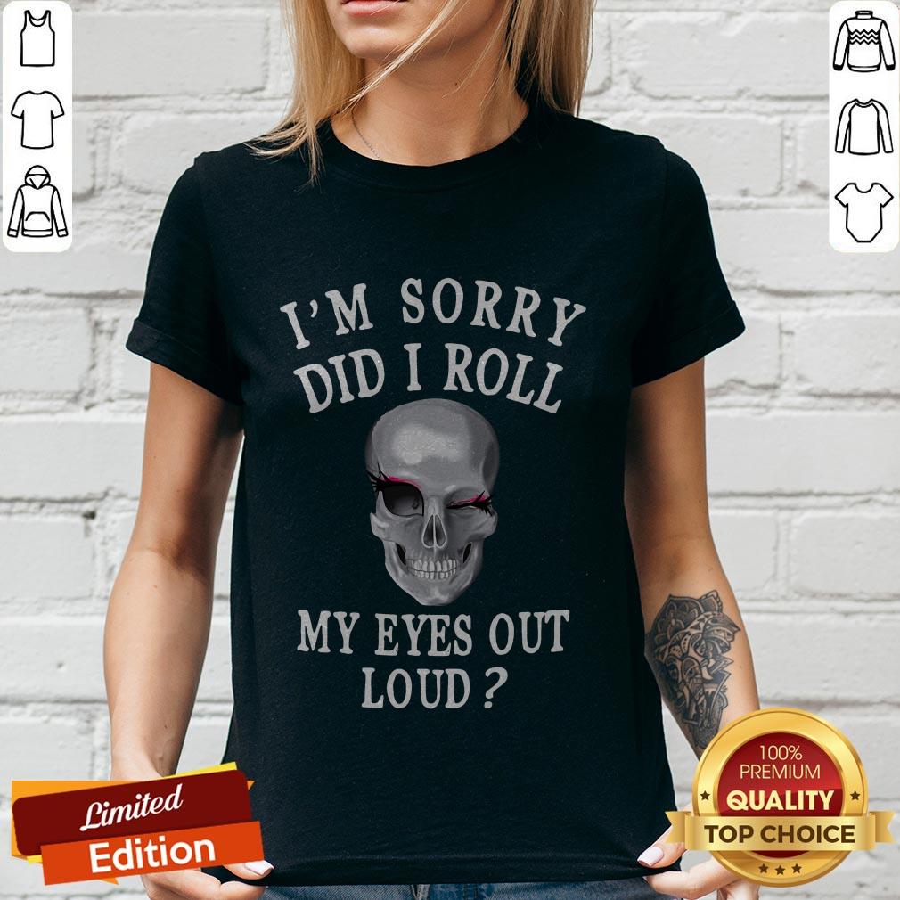 Premium I'm Sorry Did I Roll My Eyes Out Loud Skull Shirt