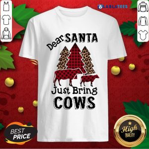 Funny Dear Santa Just Bring Cows Shirt