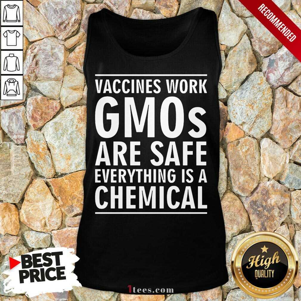 Vaccines Work Gmos Are Safe Chemical Shirt