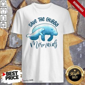 Good Save The Chubby Mermaids Shirt
