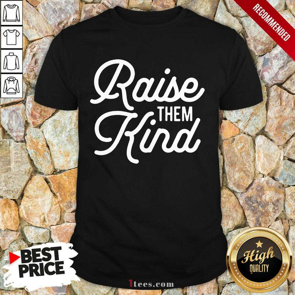 Vip Raise Them Kind Shirt