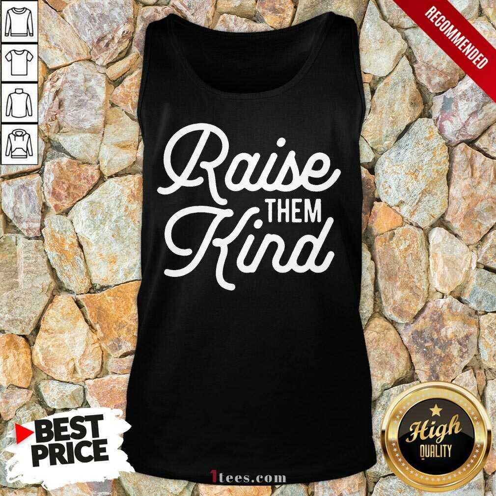 Vip Raise Them Kind Shirt