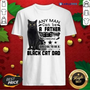 Top Any Man Can Be A Father But It's Takes Someone Special To Be A Black Cat Dad Shirt
