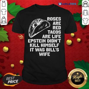 Great Roses Are Red Tacos Are Life Epstein Didn’t Kill Himself It Was Bill’s Wife Shirt