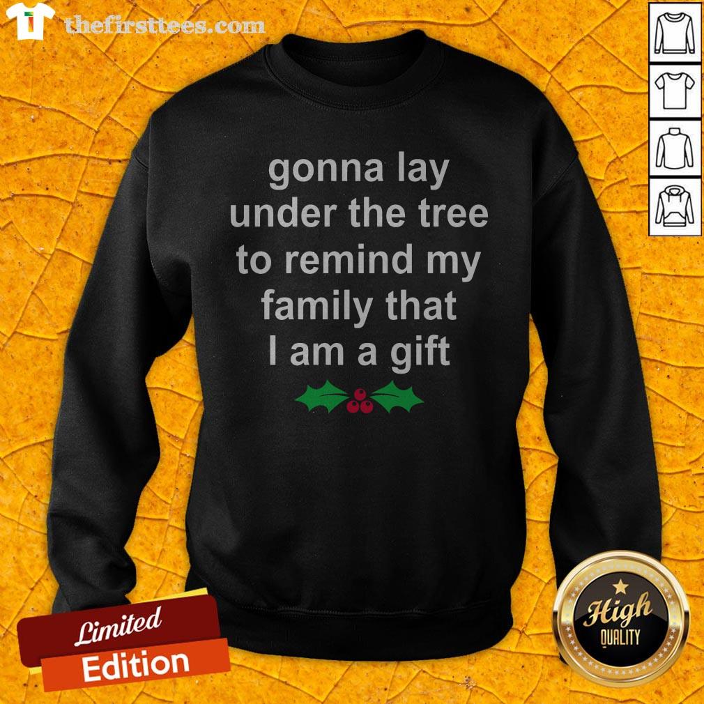 Gonna Lay Under The Tree To Remind My Family That I Am A Gift Shirt