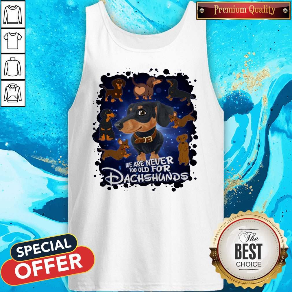 We Are Never Too Old For Dachshunds Disney Shirt