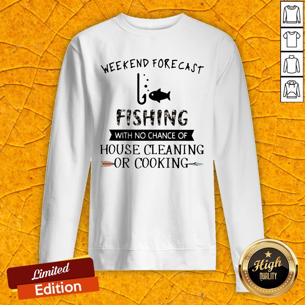 Weekend Forecast Fishing With No Chance Of House Cleaning Or Cooking Shirt