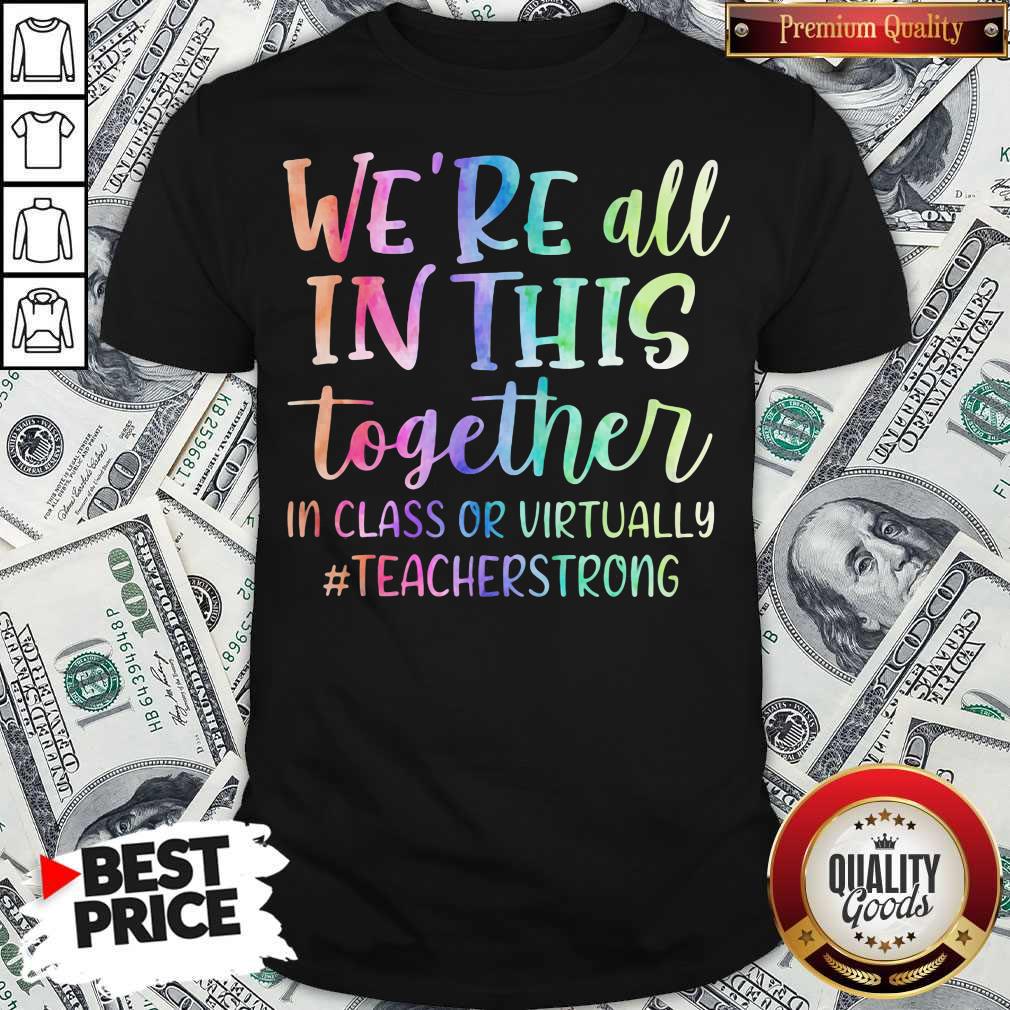 We're All In This Together In Class Or Virtually #Teacherstrong Shirt