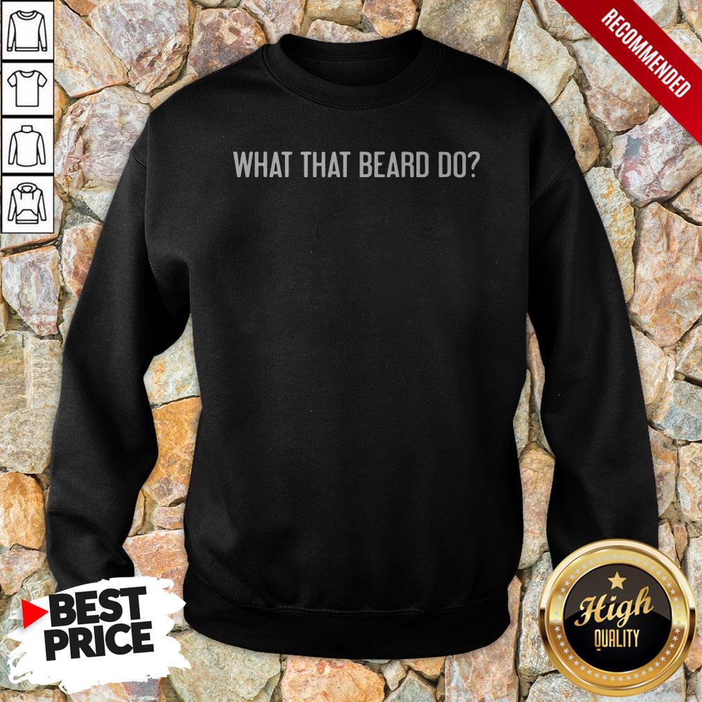 What The Beard Do Shirt