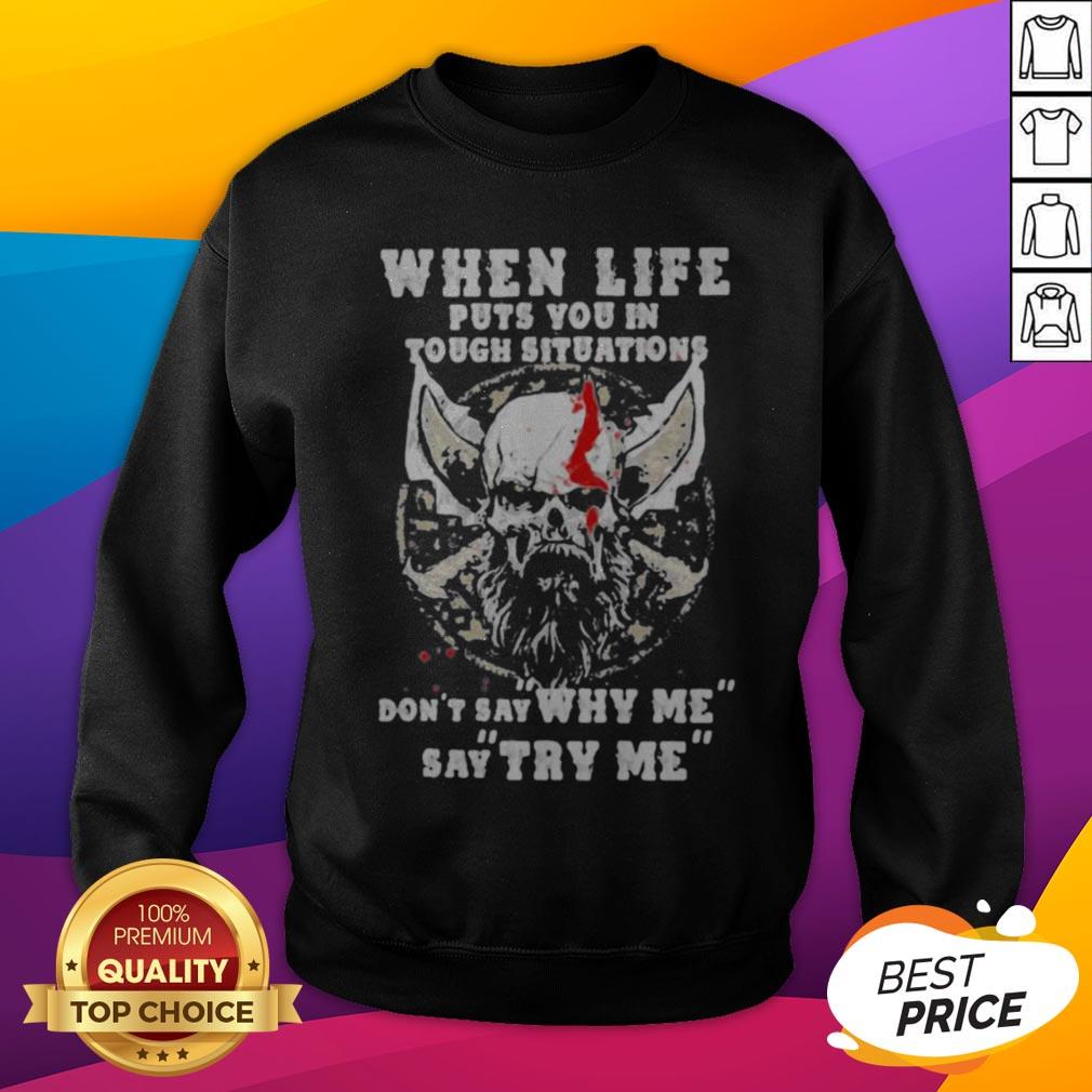 when-life-puts-you-in-tough-situations-dont-say-why-me-say-try-me-skull-sweatshirt.jpg