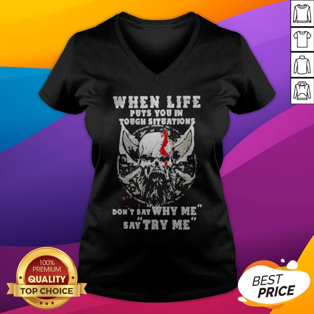 when-life-puts-you-in-tough-situations-dont-say-why-me-say-try-me-skull-v-neck.jpg