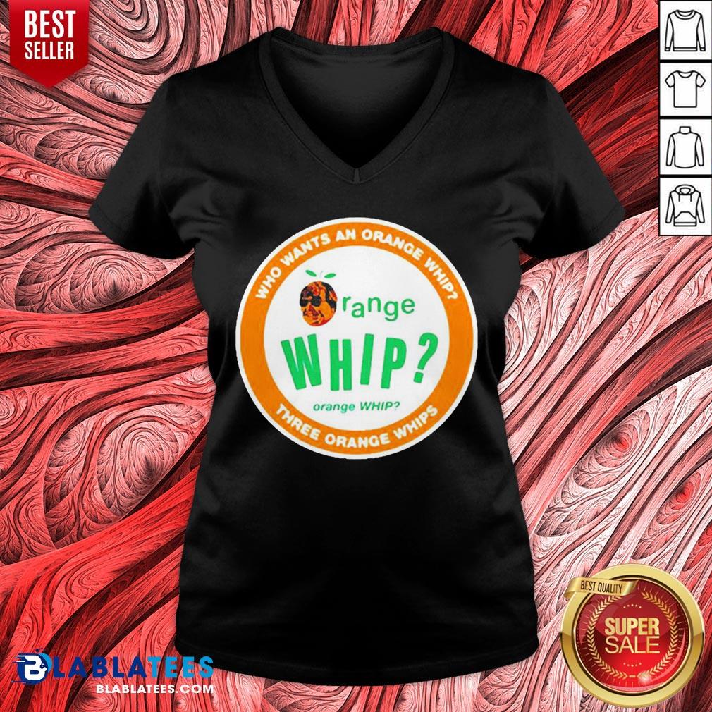 Who Wants An Orange Whip Three Orange Whips Shirt