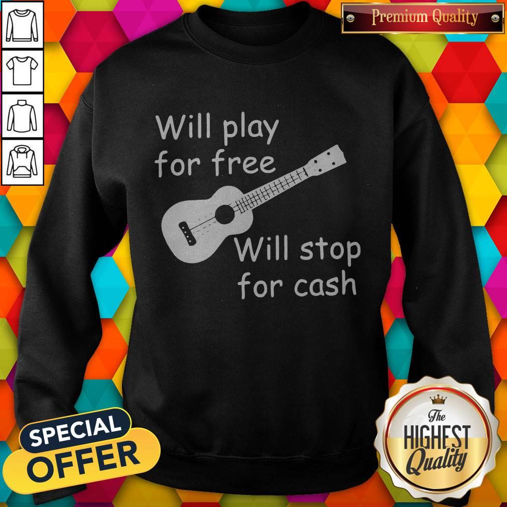 Will Play For Free Will Stop For Cash Shirt