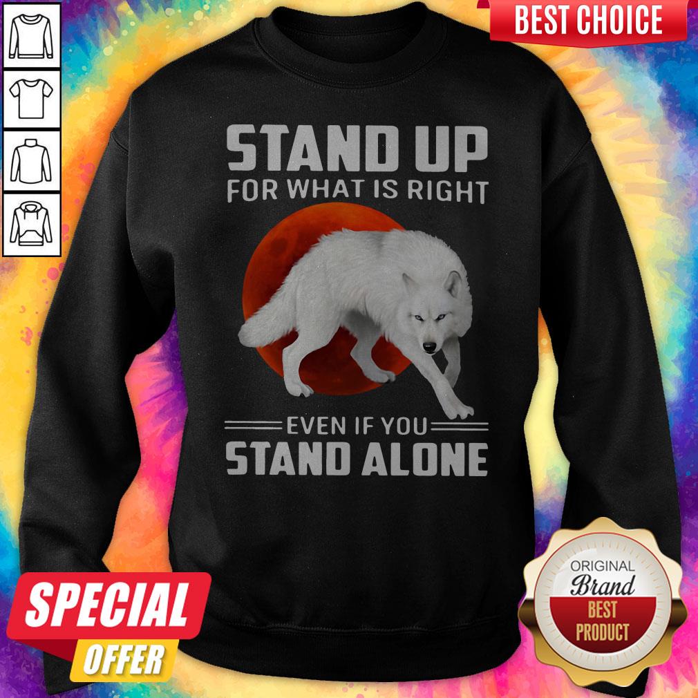 Wolf Stand Up For What Is Right Even If You Stand Alone Shirt