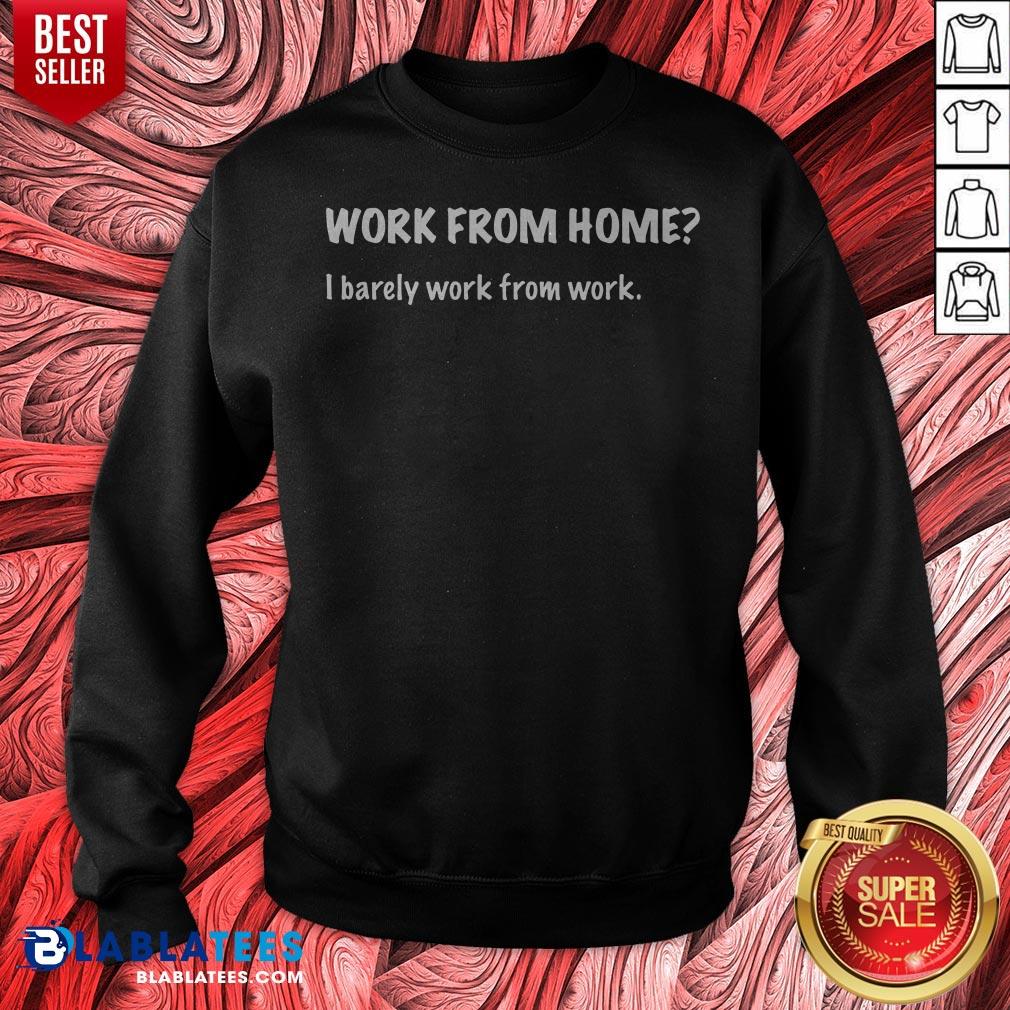 Work From Home I Barely Work From Work Shirt