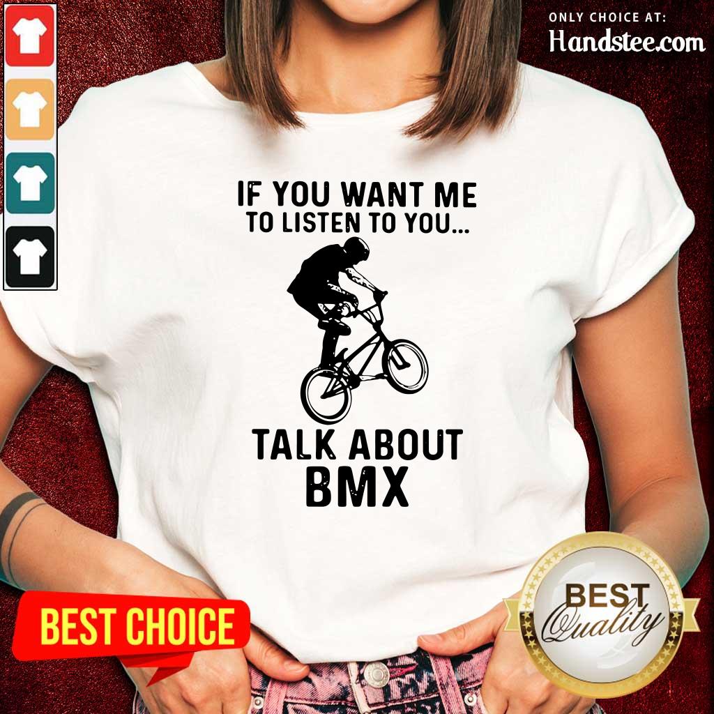 Worried If You Want Me To Listen To You Talk About 1 BMX Bicycle Shirt