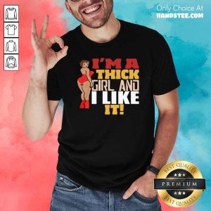 Premium Chubby Girl I’m A Thick Girl And I Like It Shirt