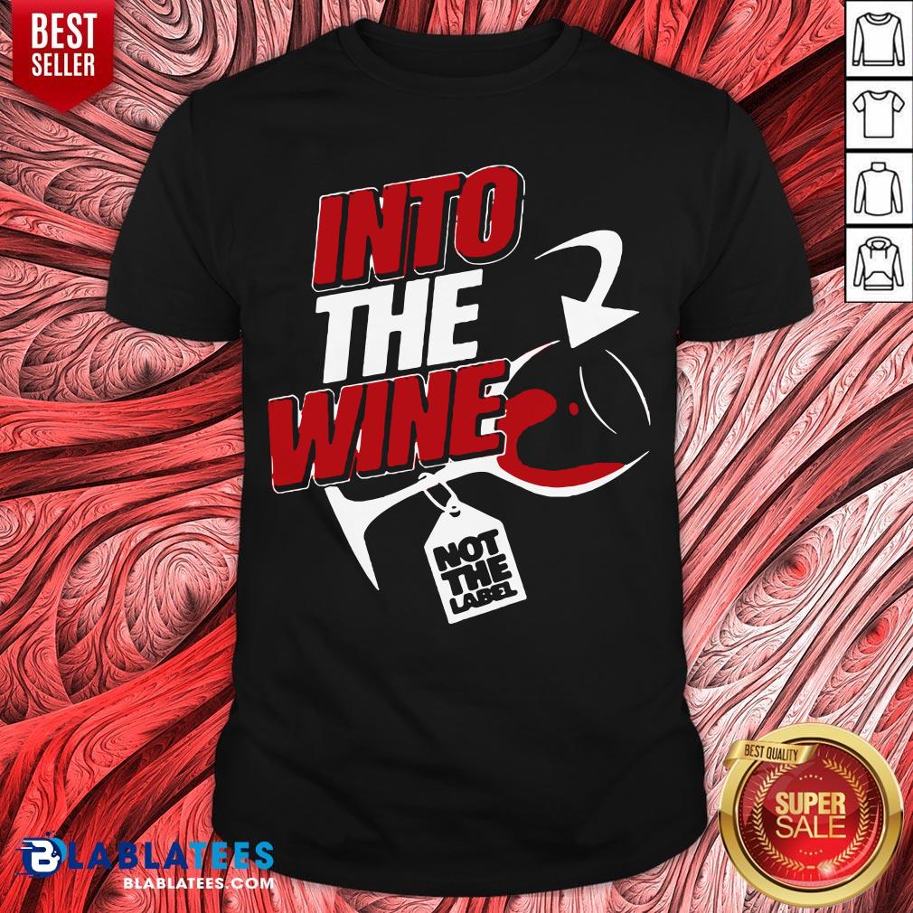 Premium Into The Wine Not The Label Shirt