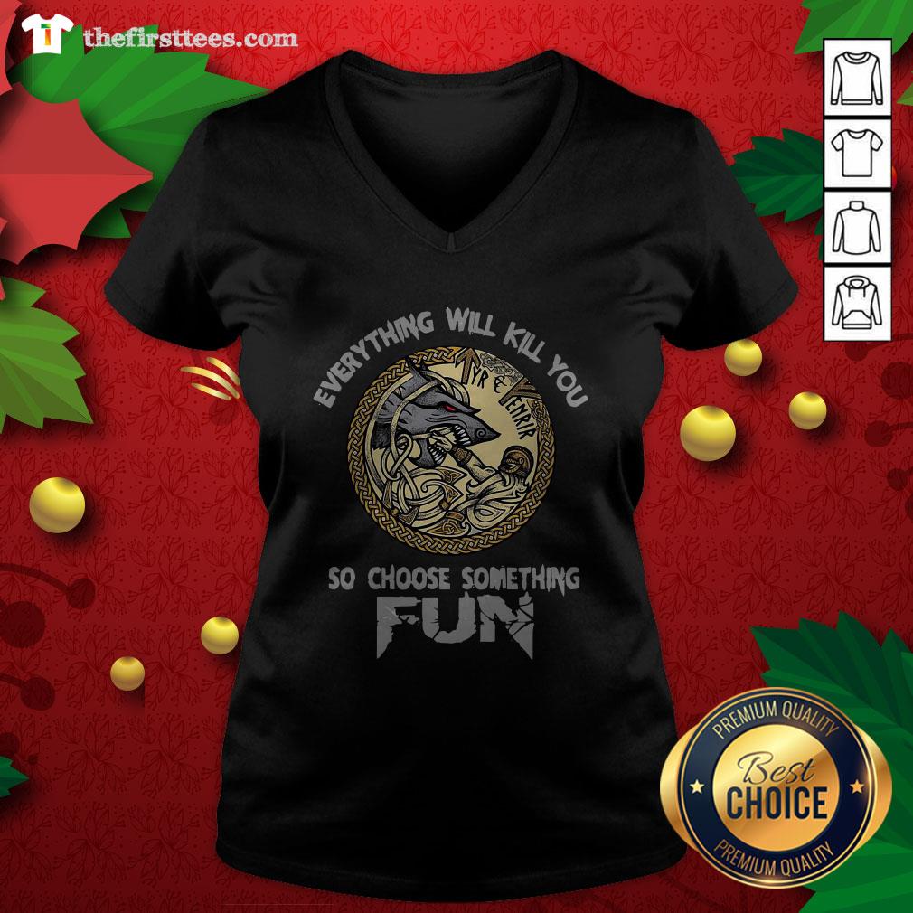 Funny Tyr Fenrir Everything Will Kill You So Choose Something Fun Shirt