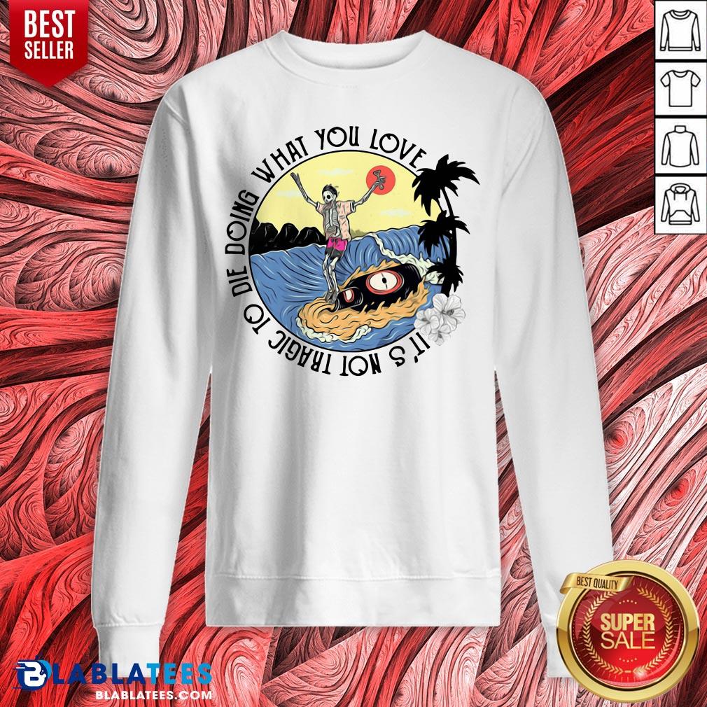 Hot Surfing And Beer It’s Not Tragic To Die Doing What You Love Shirt