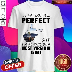 I May Not Be Perfect But I’m Always Be A West Virginia Girl Shirt
