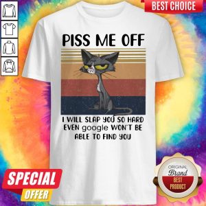 Piss Me Off I Will Slap You So Hard Even Google Won't Be Able To Find You Cat Vintage Retro Shirt