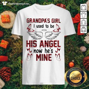 Nice Grandpa’s Girl I Used To Be His Angel Now He’s Mine Shirt