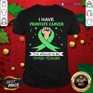 Top I Have Prostate Cancer Im Allowed To Do Weird Things Shirt