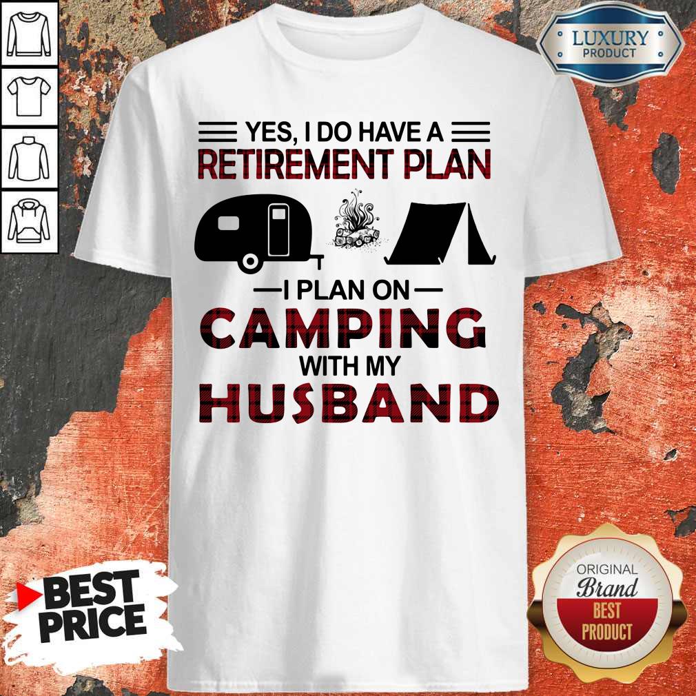 Yes I Do Have A Retirement Plan I Plan On Camping With My Husband Shirt