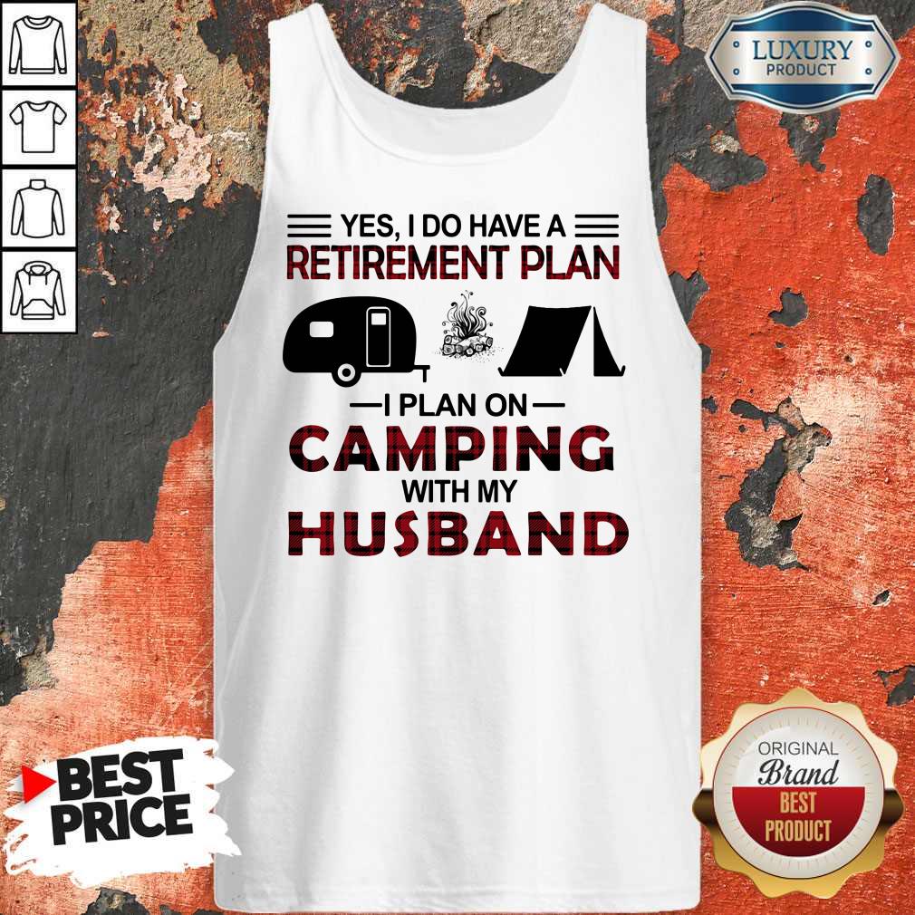 Yes I Do Have A Retirement Plan I Plan On Camping With My Husband Shirt