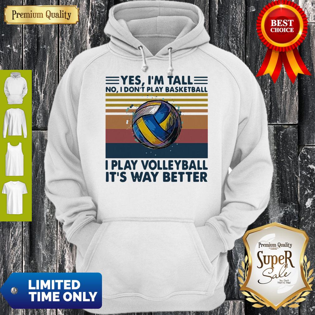 yes-im-tall-no-i-dont-play-basketball-i-play-volleyball-its-way-better-vintage-hoodie.jpg