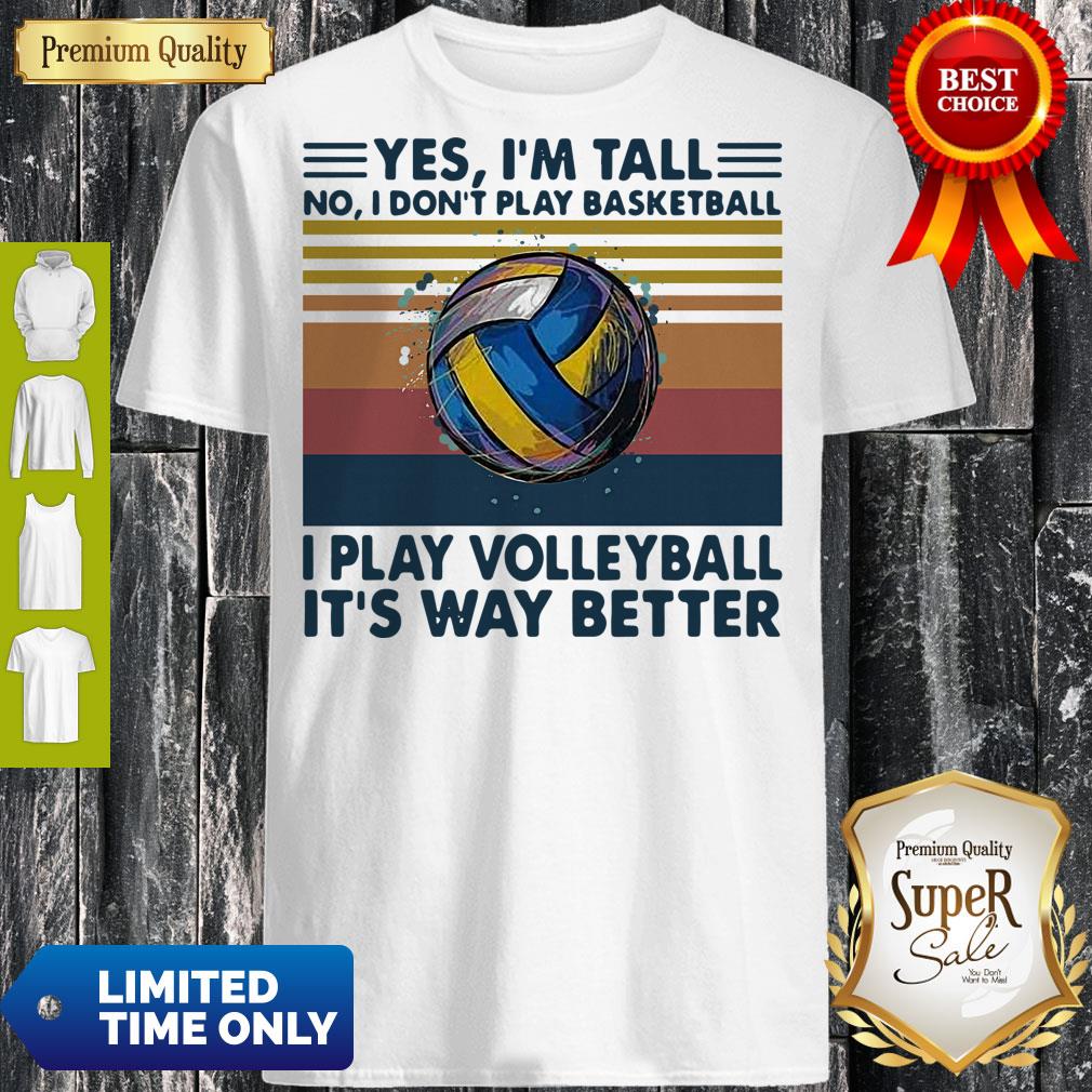 yes-im-tall-no-i-dont-play-basketball-i-play-volleyball-its-way-better-vintage-shirt.jpg