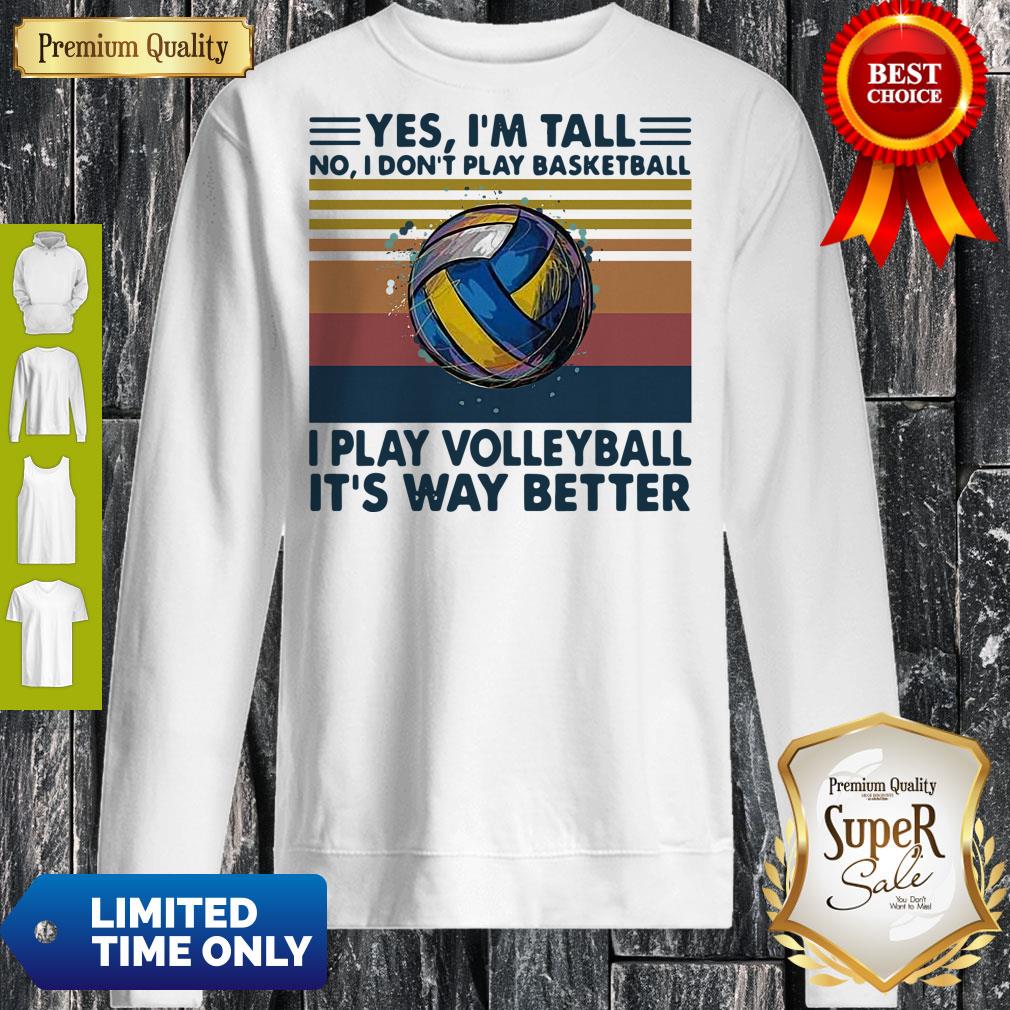 yes-im-tall-no-i-dont-play-basketball-i-play-volleyball-its-way-better-vintage-sweatshirt.jpg