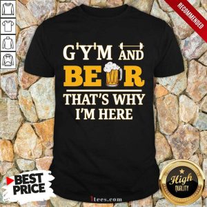 Gym And Beer Thats Why Im Here Shirt