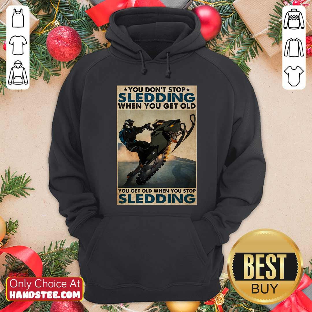 you-dont-stop-sledding-when-you-get-older-you-get-old-when-you-stop-sledding-poster-hoodie.jpg