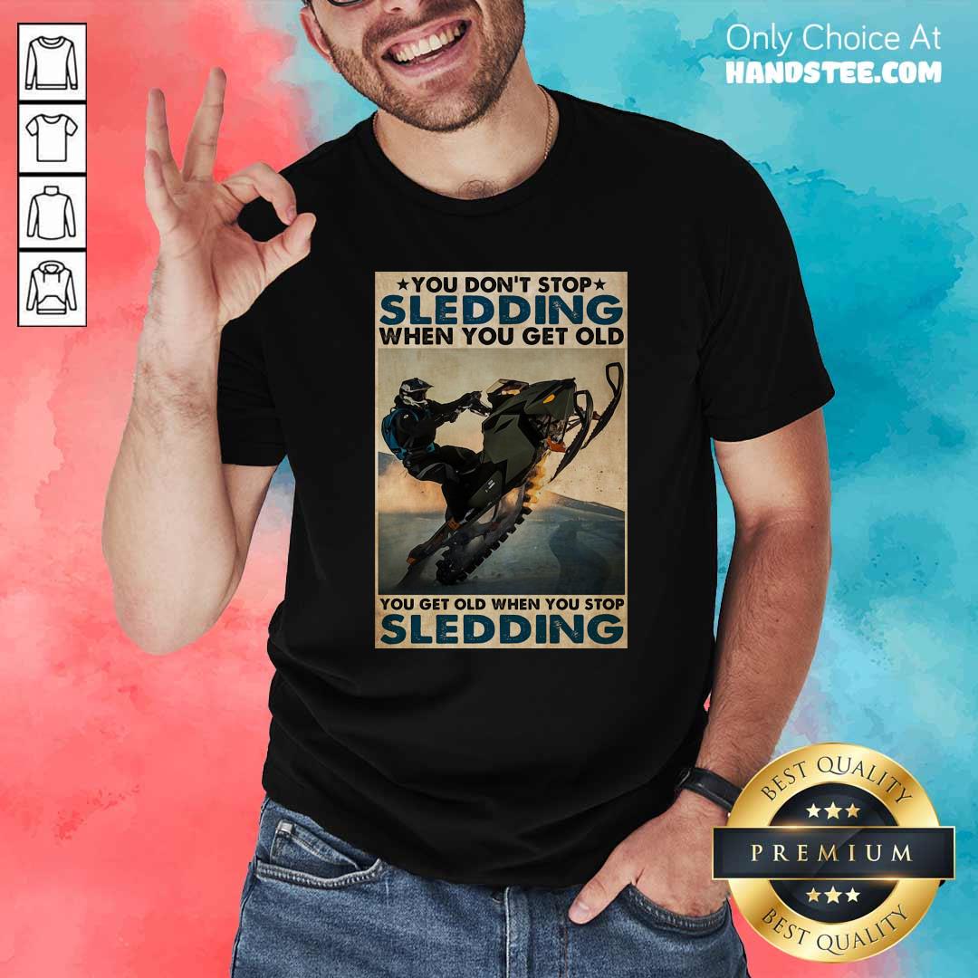 you-dont-stop-sledding-when-you-get-older-you-get-old-when-you-stop-sledding-poster-shirt.jpg