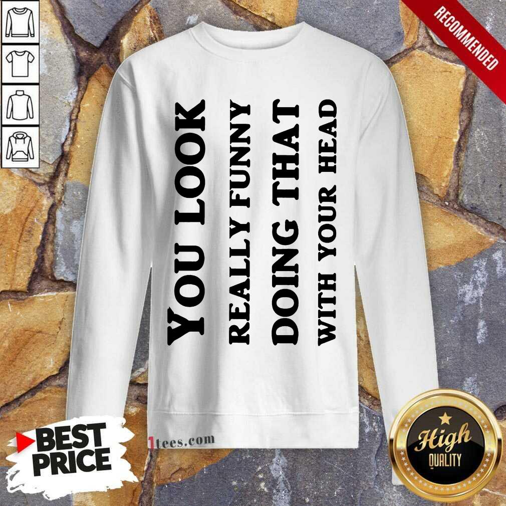 You Look Really Funny Shirt