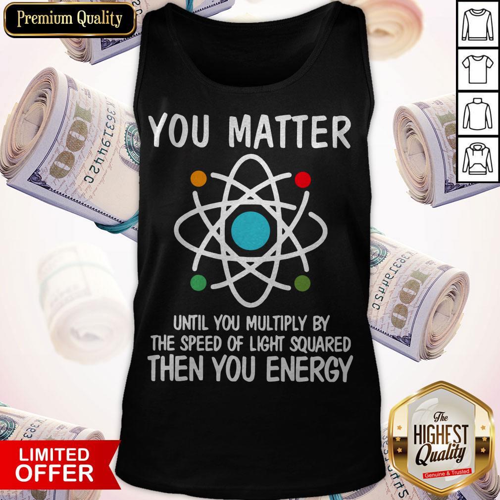 you-matter-until-you-multiply-by-the-speed-of-light-squared-then-you-energy-tank-top.jpg