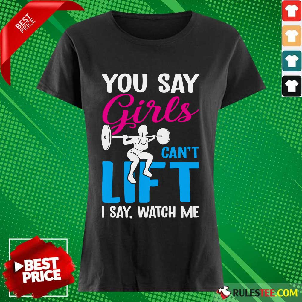 You Say Girls Weightlifting Can't Lift Shirt