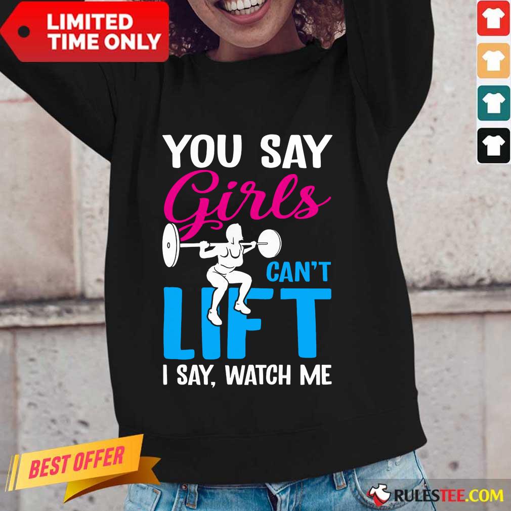You Say Girls Weightlifting Can't Lift Shirt
