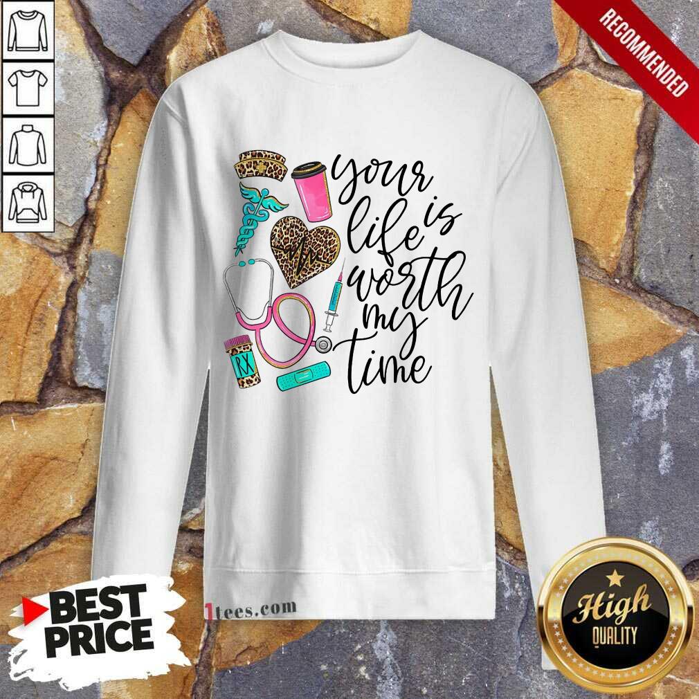 Your Life Is Worth My Time Nurse Shirt