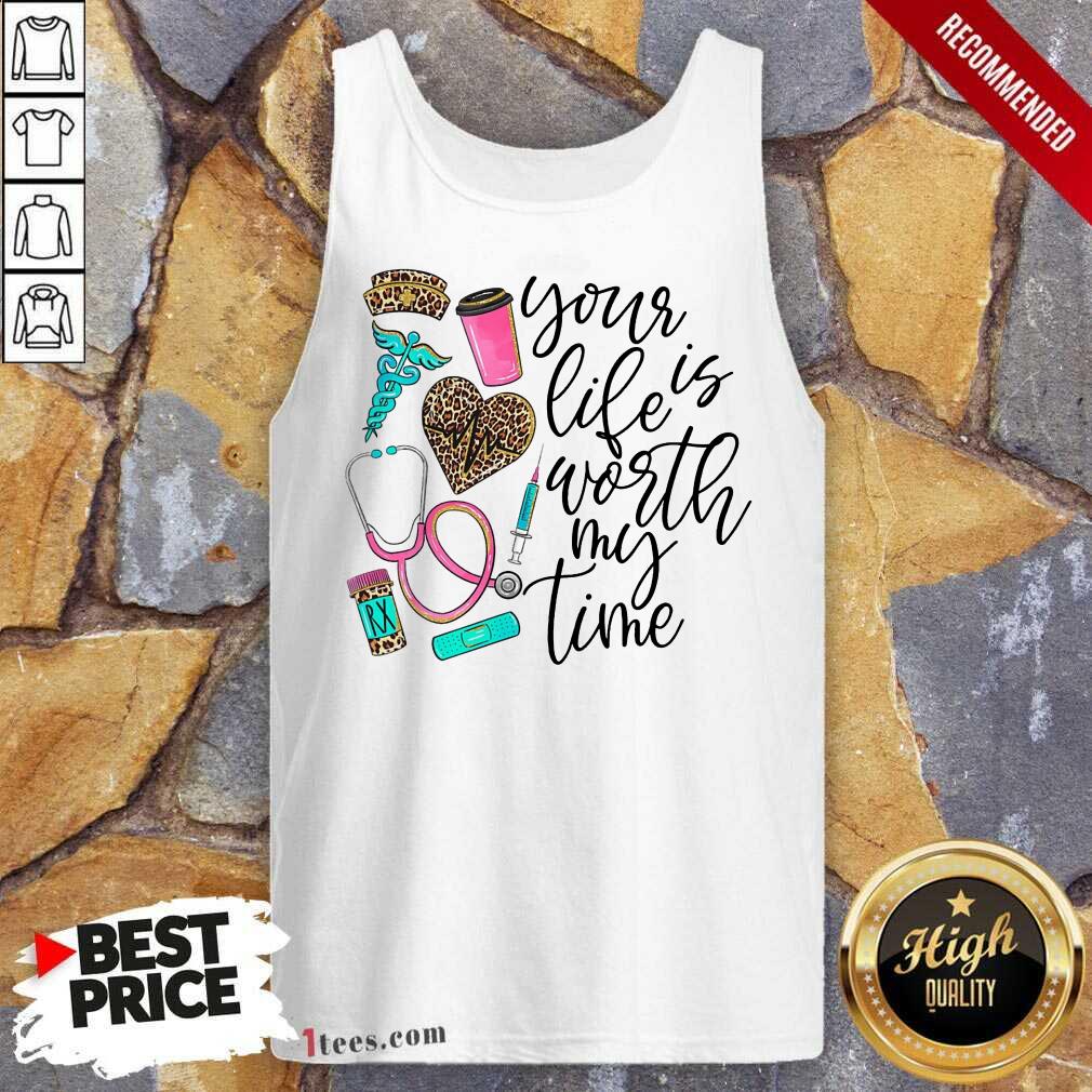 Your Life Is Worth My Time Nurse Shirt