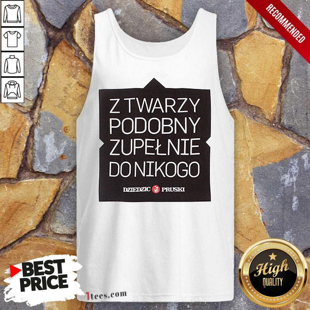 Z Twarzy Podobny Zupelnie Do Nikogo Shirt