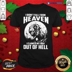 Official I Didn'T Fall From Heaven I Clawed My Way Out Of Hell Shirt