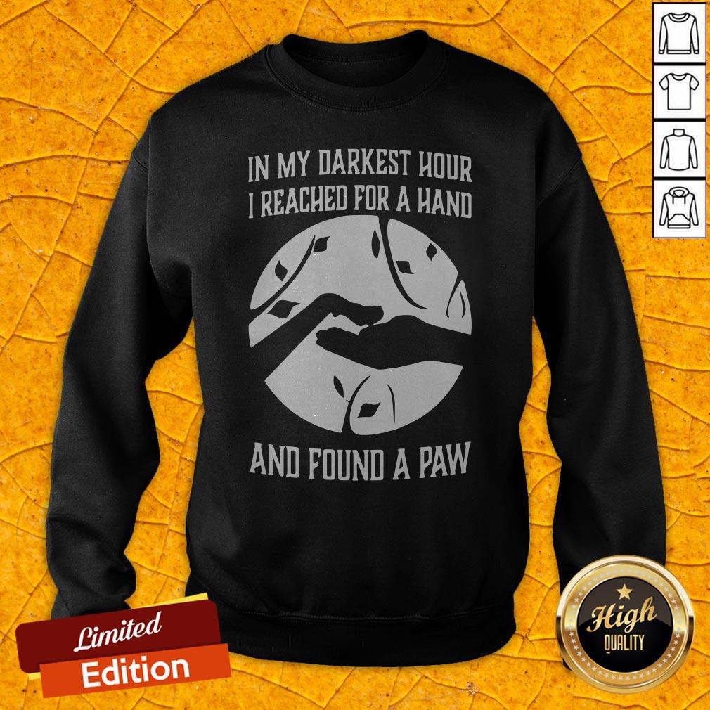 In My Darkest Hour I Reached For A Hand And Found A Paw Shirt