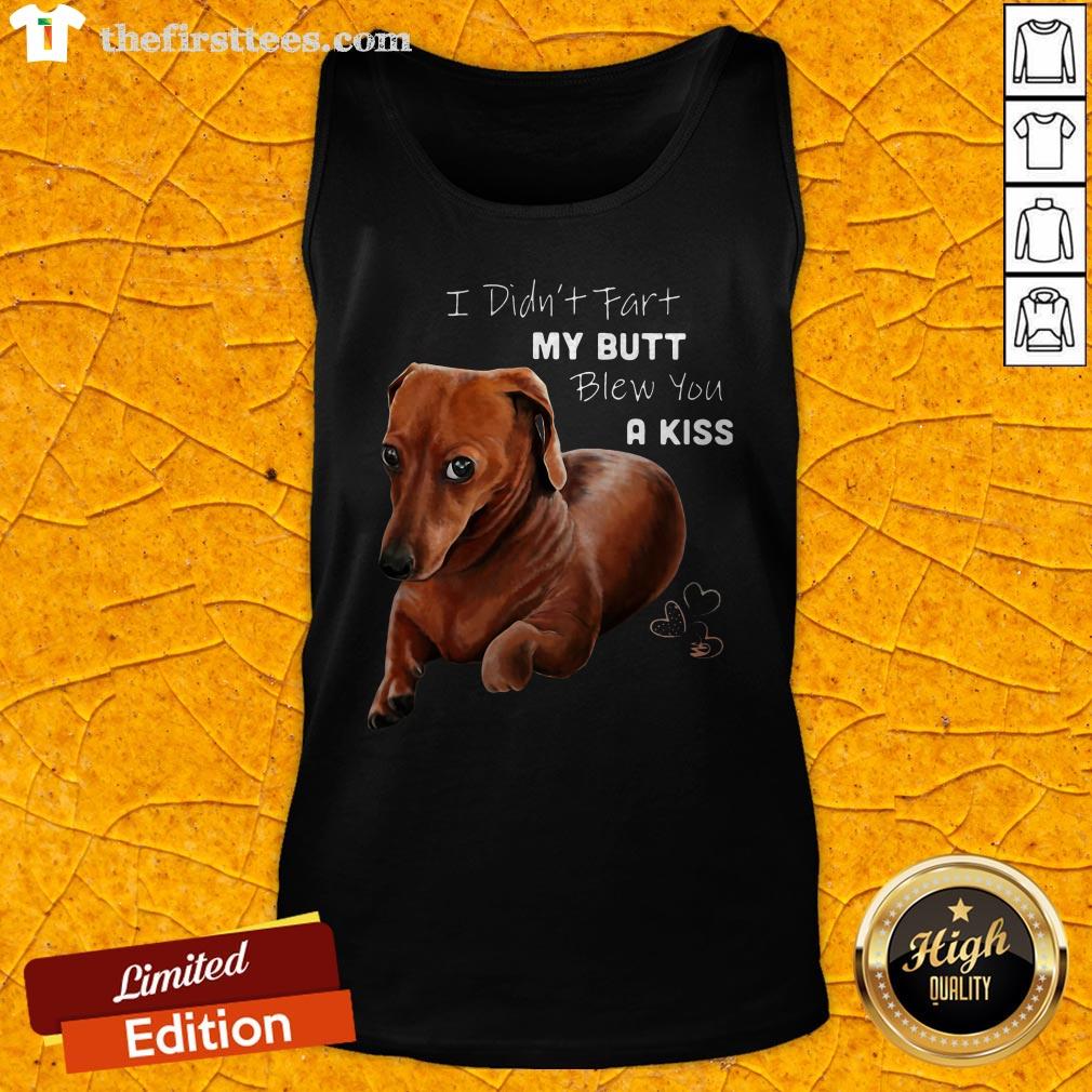 Dachshund I Didn't Fart My Butt Blew You A Kiss Shirt