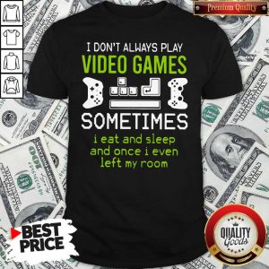 Awesome I Don't Always Play Video Games T-shirt