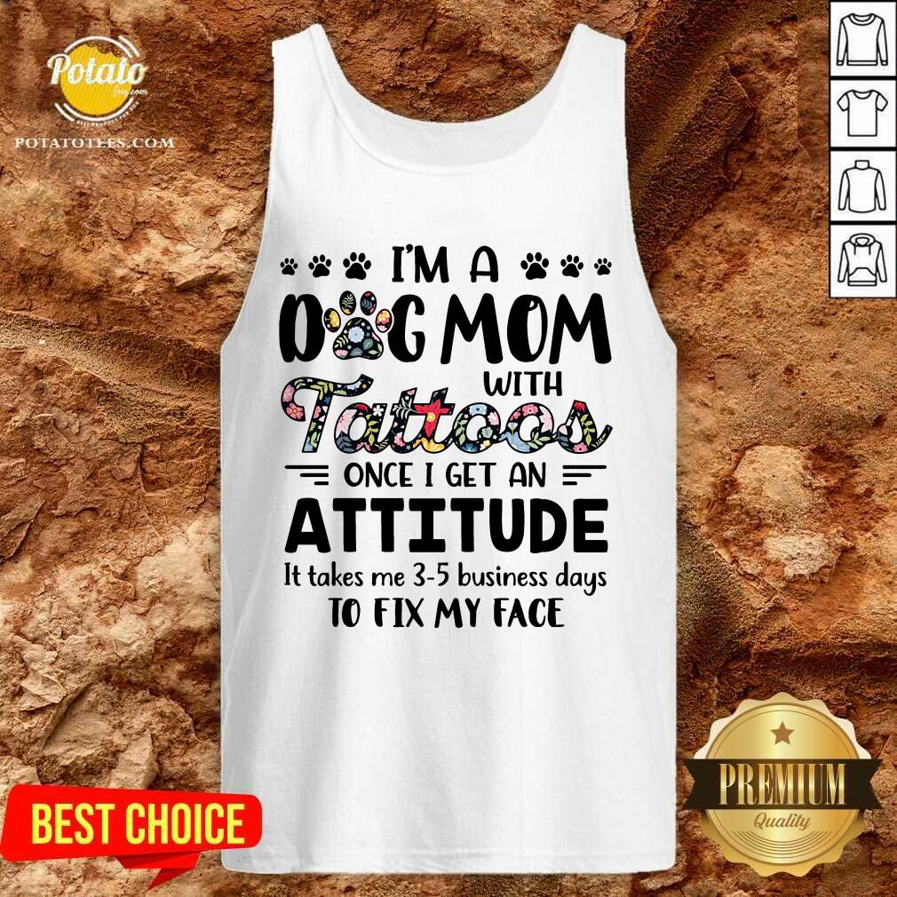 I'M A Dog Mom With Tattoos Once I Get An Attitude Shirt