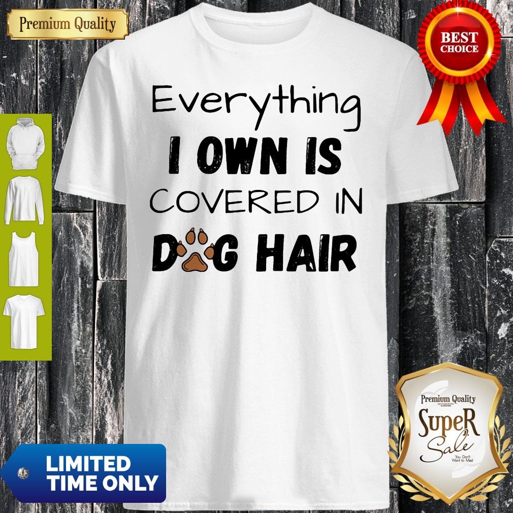 Everything I Own Is Covered In Dog Paw Hair Shirt