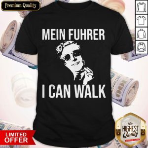 Nice Mein Fuhrer I Can Walk Shirt